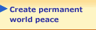 Create permanent world peace